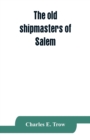 Image for The old shipmasters of Salem, with mention of eminent merchants