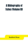 Image for A bibliography of fishes (Volume III)