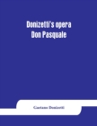 Image for Donizetti&#39;s opera Don Pasquale : containing the Italian text, with an English translation and the music of all the principal airs