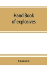 Image for Hand book of explosives; instructions in the use of explosives for clearing land, planting and cultivating trees, drainage, ditching, subsoiling and other purposes