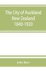 Image for The city of Auckland, New Zealand, 1840-1920