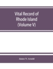 Image for Vital record of Rhode Island : 1636-1850: first series: births, marriages and deaths. A family register for the people (Volume V)