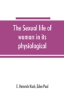Image for The sexual life of woman in its physiological, pathological and hygienic aspects