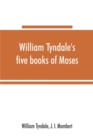 Image for William Tyndale&#39;s five books of Moses, called the Pentateuch : being a verbatim reprint of the edition of M.CCCCC.XXX: compared with Tyndale&#39;s Genesis of 1534, and the Pentateuch in the Vulgate, Luthe