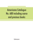 Image for Americana Catalogue No. 600 including scarce and precious books, manuscripts and engravings from the collections of Emperor Maximilian of Mexico and Charles Et. Brasseur de Bourbourg, the library of E