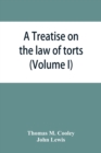 Image for A Treatise on the law of torts, or the wrongs which arise independently of contract (Volume I)