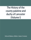 Image for The history of the county palatine and duchy of Lancaster (Volume I)