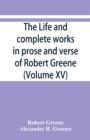 Image for The life and complete works in prose and verse of Robert Greene (Volume XV)