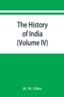 Image for The history of India : as told by its own historians. The Muhammadan period (Volume IV)
