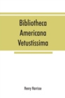 Image for Bibliotheca americana vetustissima. A description of works relating to America, published between the years 1492 and 1551