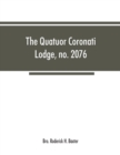 Image for The Quatuor Coronati Lodge, no.2076, of ancient, free and accepted masons, London
