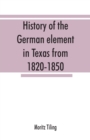 Image for History of the German element in Texas from 1820-1850, and historical sketches of the German Texas singers&#39; league and Houston Turnverein from 1853-1913