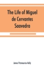 Image for The life of Miguel de Cervantes Saavedra. A biographical, literary, and historical study, with a tentative bibliography from 1585 to 1892, and an annotated appendix on the Canto de Cali´ope