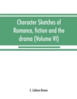 Image for Character sketches of romance, fiction and the drama (Volume VI)