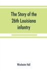 Image for The story of the 26th Louisiana infantry, in the service of the Confederate States