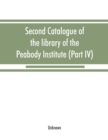 Image for Second catalogue of the library of the Peabody Institute of the city of Baltimore, including the additions made since 1882 (Part IV) H-K