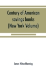Image for Century of American savings banks, published under the auspices of the Savings banks association of the state of New York in commemoration of the centenary of savings banks in America (New York Volume