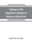 Image for Catalogue of the magnificent collection of American colonial coins, historical and national medals, United States coins, U.S. fractional currency, Canadian coins and metals, etc