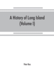 Image for A history of Long Island : from its earliest settlement to the present time (Volume I)