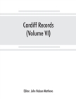 Image for Cardiff records; being materials for a history of the county borough from the earliest times (Volume VI)