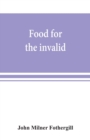 Image for Food for the invalid; the convalescent; the dyspeptic; and the gouty