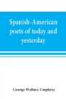 Image for Spanish-American poets of today and yesterday. I. Rube´n Dari´o
