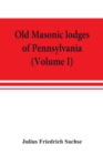 Image for Old Masonic lodges of Pennsylvania, moderns and ancients 1730-1800, which have surrendered their warrants or affliliated with other Grand Lodges, compiled from original records in the archives of the 