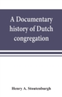 Image for A documentary history of Dutch congregation, of Oyster Bay, Queens County, Island of Nassau, now Long Island