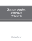 Image for Character sketches of romance, fiction and the drama (Volume V)