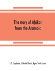 Image for The story of Ah?ik?ar from the Aramaic, Syriac, Arabic, Armenian, Ethiopic, Old Turkish, Greek and Slavonic versions