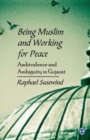 Image for Being Muslim and Working for Peace : Ambivalence and Ambiguity in Gujarat
