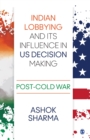 Image for Indian Lobbying and its Influence in US Decision Making : Post-Cold War