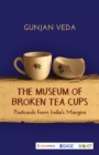 Image for The Museum of Broken Tea Cups: Postcards from India&#39;s Margins