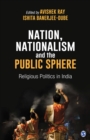 Image for Nation, nationalism, and the public sphere: religious politics in India