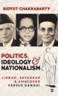 Image for Politics, ideology and nationalism  : Jinnah, Savarkar and Ambedkar versus Gandhi