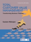 Image for Total Customer Value Management: Transforming Business Thinking