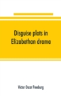 Image for Disguise plots in Elizabethan drama; a study in stage tradition