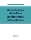Image for Illustrated catalogue of United States Cartridge Company&#39;s collection of firearms