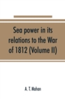 Image for Sea power in its relations to the War of 1812 (Volume II)