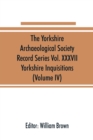 Image for The Yorkshire Archaeological Society Record Series Vol. XXXVII : Yorkshire Inquisitions (Volume IV)