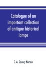 Image for Catalogue of an important collection of antique historical lamps, candlesticks, lanterns, relics, etc