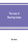 Image for The luck of Roaring Camp. In the Carquinez woods and other stories and sketches