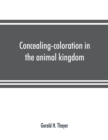 Image for Concealing-coloration in the animal kingdom; an exposition of the laws of disguise through color and pattern