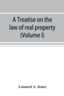 Image for A treatise on the law of real property as applied between vendor and purchaser in modern conveyancing, or, Estates in fee and their transfer by deed (Volume I)