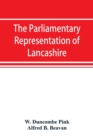 Image for The parliamentary representation of Lancashire, (county and borough), 1258-1885, with biographical and genealogical notices of the members