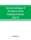 Image for Second catalogue of the library of the Peabody Institute of the city of Baltimore, including the additions made since 1882 (Part V) L-M
