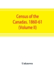 Image for Census of the Canadas. 1860-61 (Volume II)