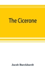 Image for The cicerone : an art guide to painting in Italy for the use of travellers and students