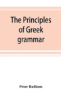 Image for The principles of Greek grammar : with complete indexes: for schools and colleges