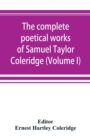 Image for The complete poetical works of Samuel Taylor Coleridge, including poems and versions of poems now published for the first time (Volume I) Poems